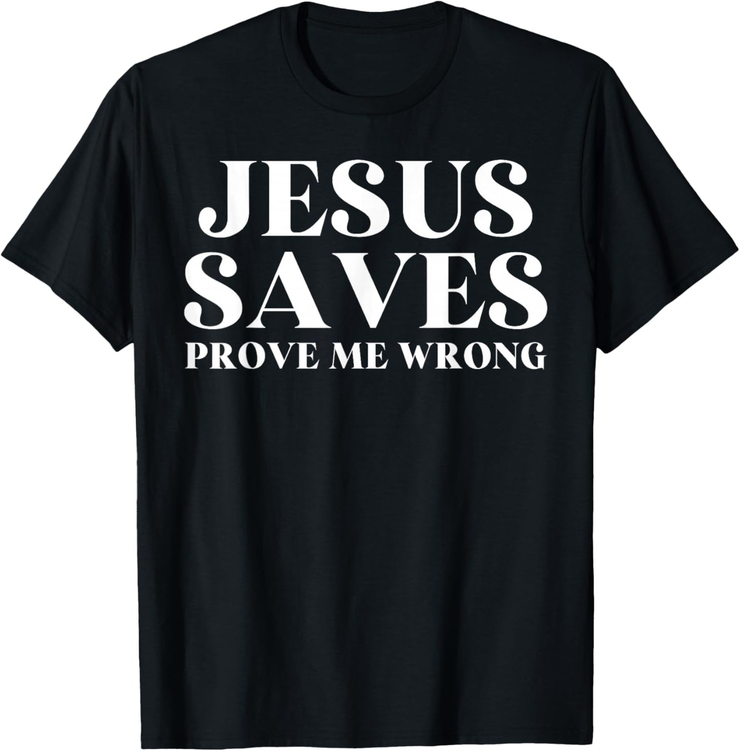 Jesus Saves, Prove Me Wrong Christian Faith Patriotic Men T-Shirt - T-Shirt | Black