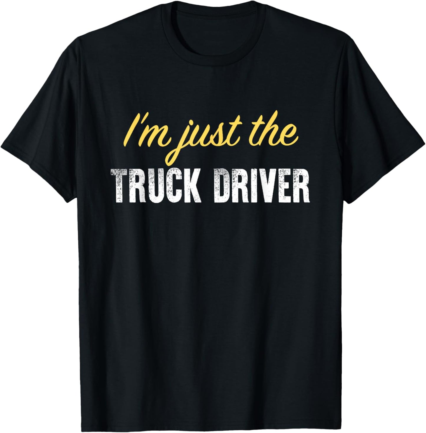 I’m just The Truck Driver - Funny T-Shirt - T-Shirt | Black