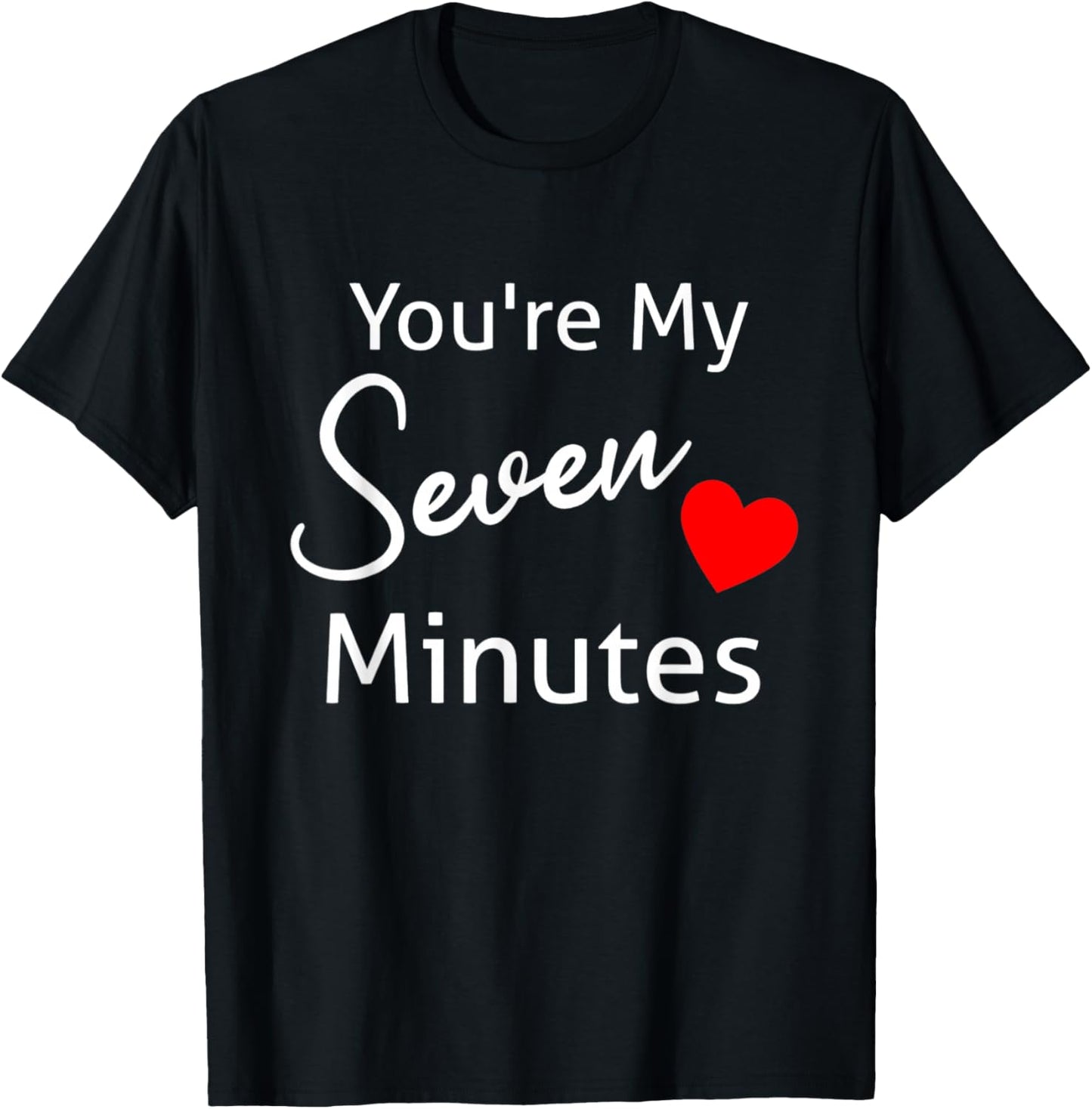 You're My Seven Minutes All Love Family Relationships Saying T-Shirt - T-Shirt | Black