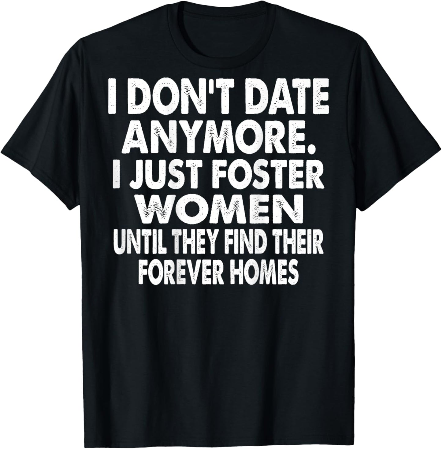 I Don't Date Anymore I Just Foster Women (on Back) T-Shirt - T-Shirt | Black