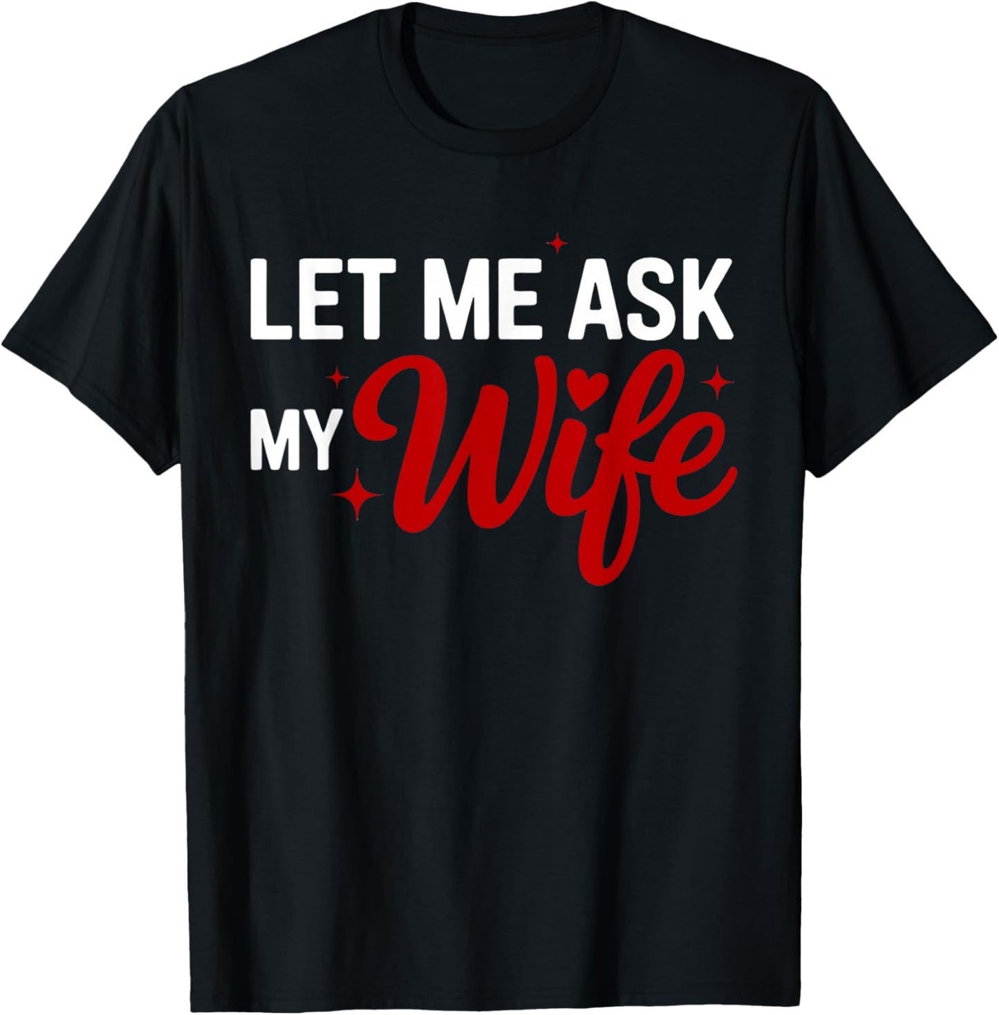 Let Me Ask My Wife Funny Valentine Couple Quote T-Shirt - T-Shirt | Black
