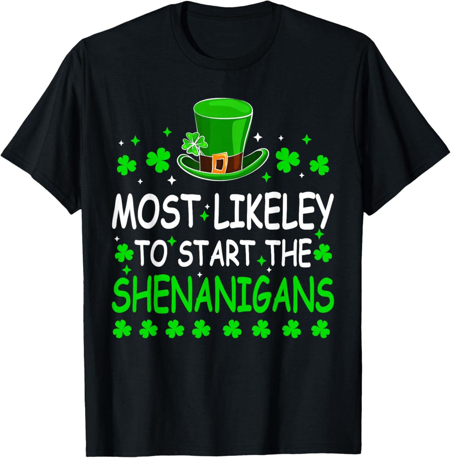Most Likely to Start The Shenanigan St Patricks Day Shamrock T-Shirt - T-Shirt | Black