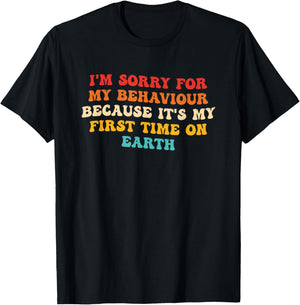 Sorry for My Behaviour Because It's My First Time On Earth T-Shirt - T-Shirt | Black