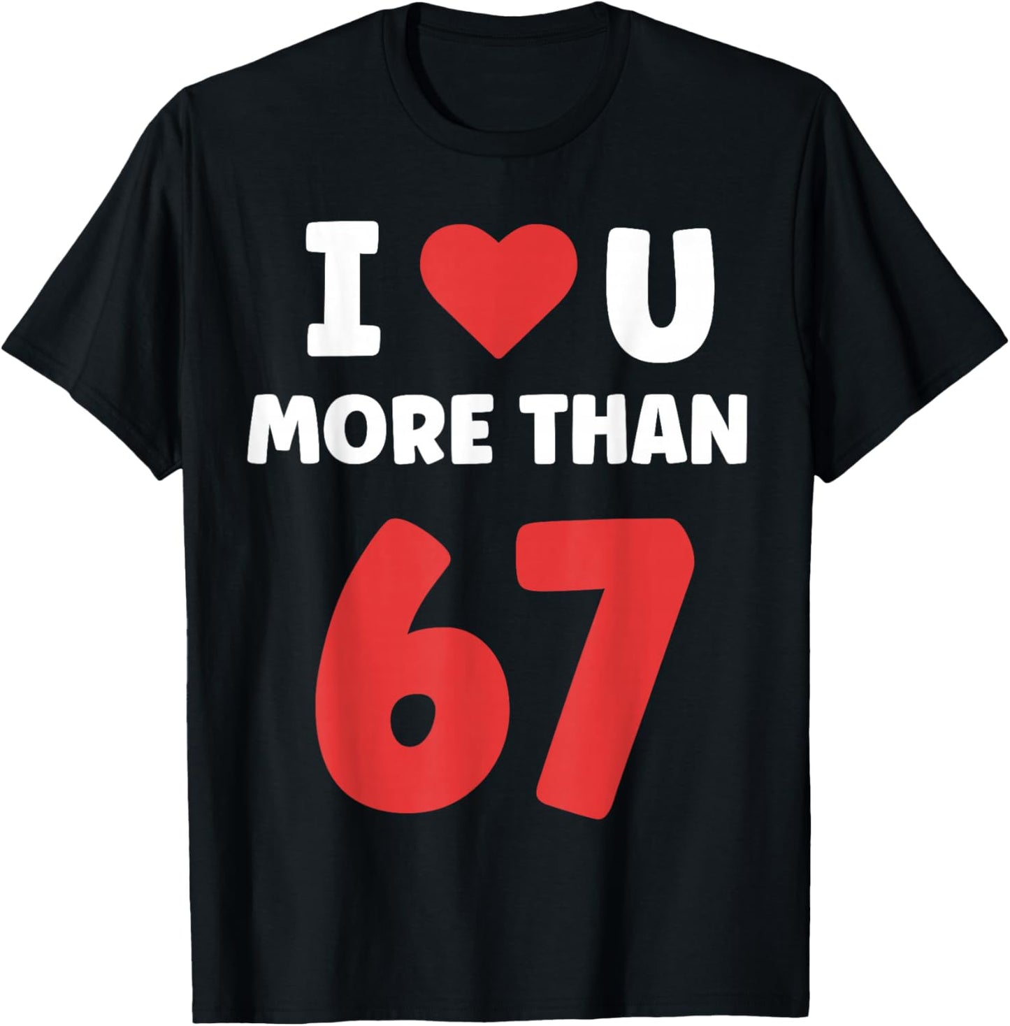 I Heart You More Than 67 Valentines 67 Meme T-Shirt - T-Shirt | Black