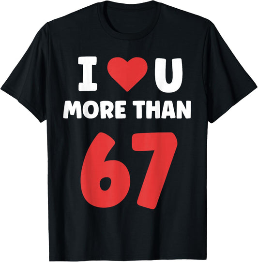 I Heart You More Than 67 Valentines 67 Meme T-Shirt - T-Shirt | Black