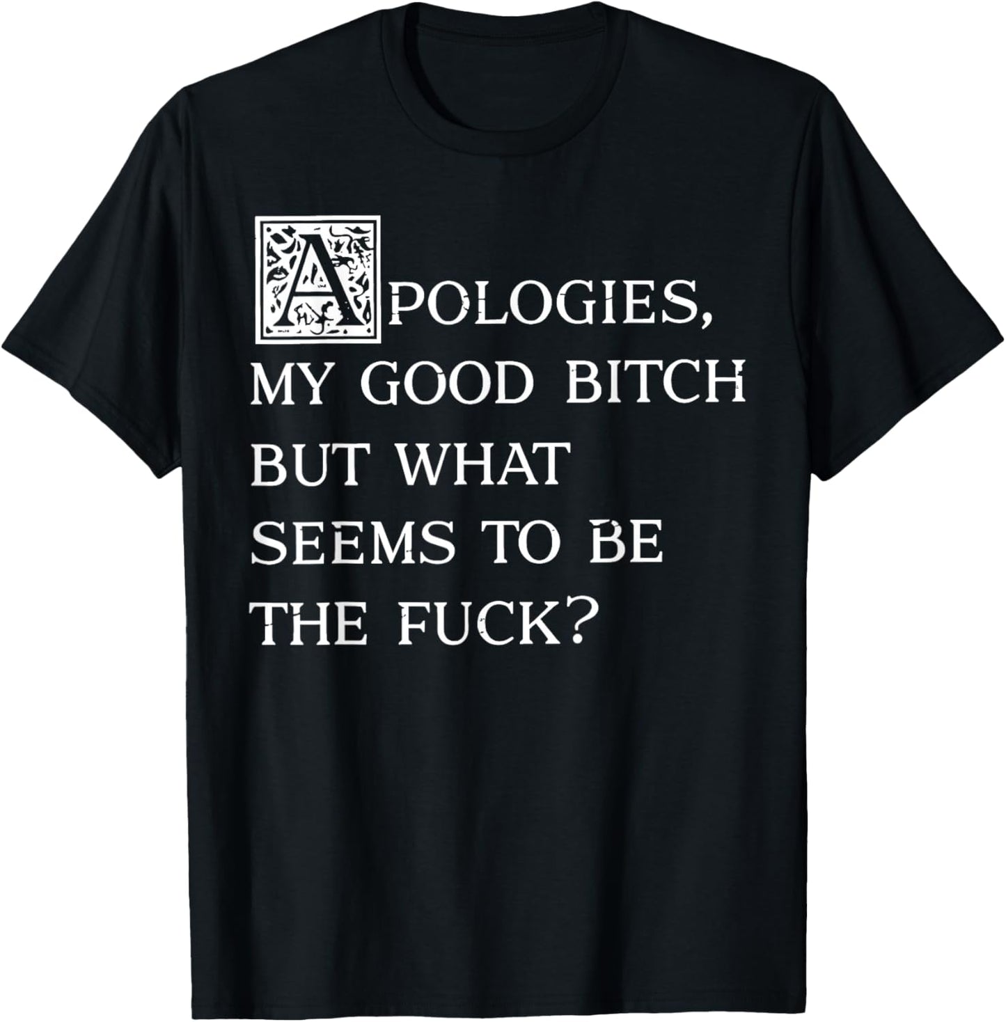 Apologies My Good Bitch Funny Sarcastic Elegant Fancy Quote T-Shirt - T-Shirt | Black