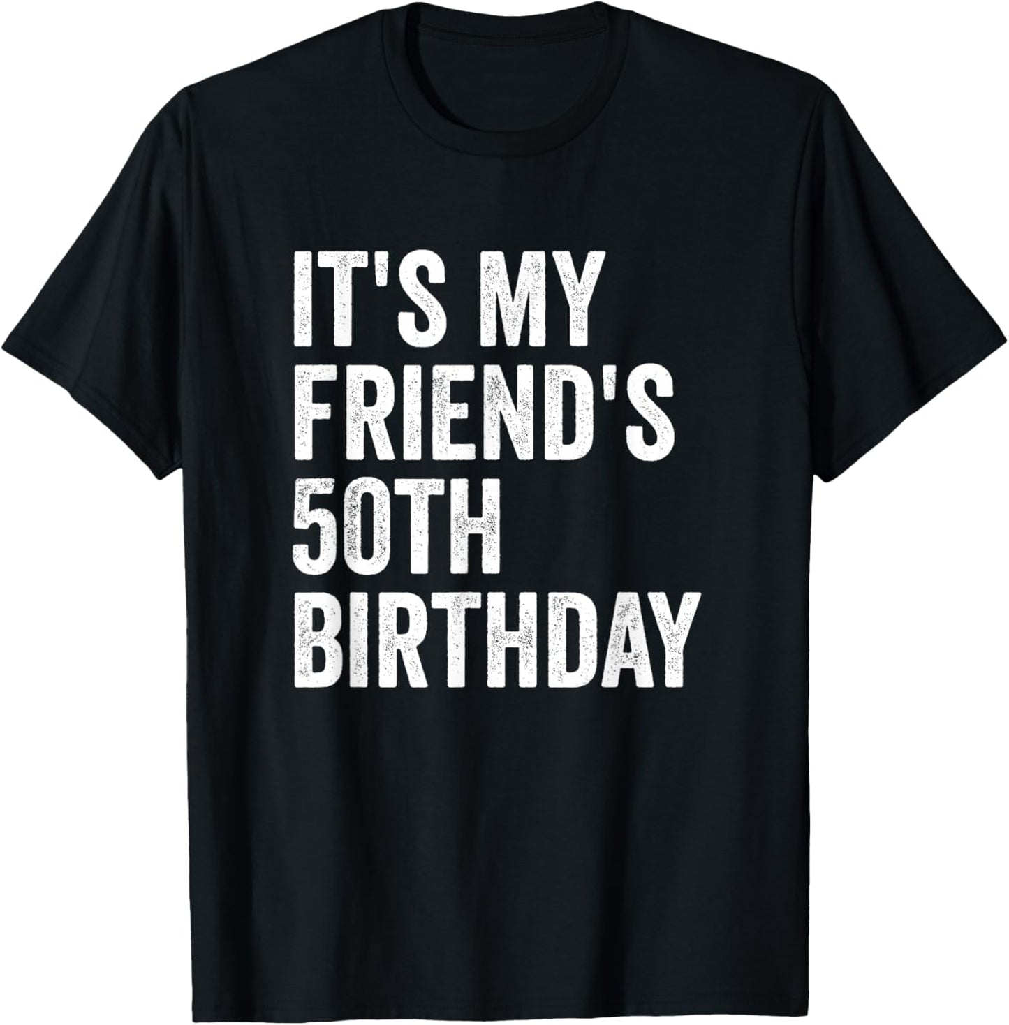 It's My Friend's 50th Birthday T-Shirt - T-Shirt | Black