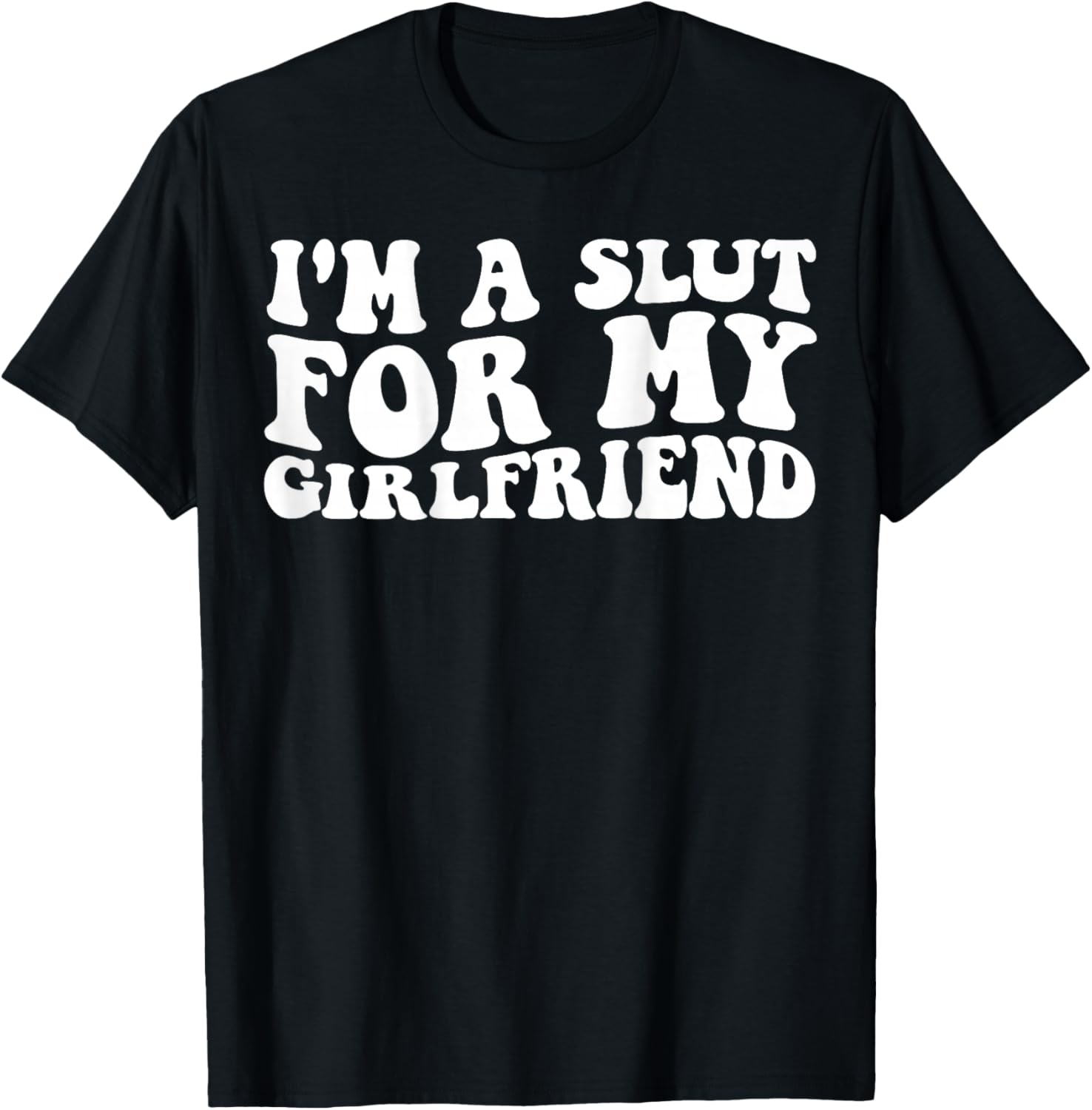 I'm a Slut for My Girlfriend Funny Boyfriend Joke On Back T-Shirt - T-Shirt | Black