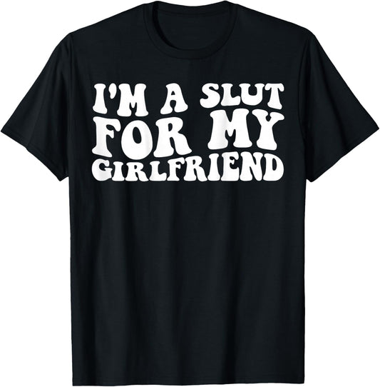 I'm a Slut for My Girlfriend Funny Boyfriend Joke On Back T-Shirt - T-Shirt | Black