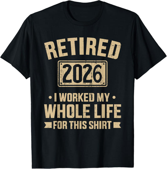 Retired 2026 Retirement I Worked My Whole Life for This T-Shirt - T-Shirt | Black