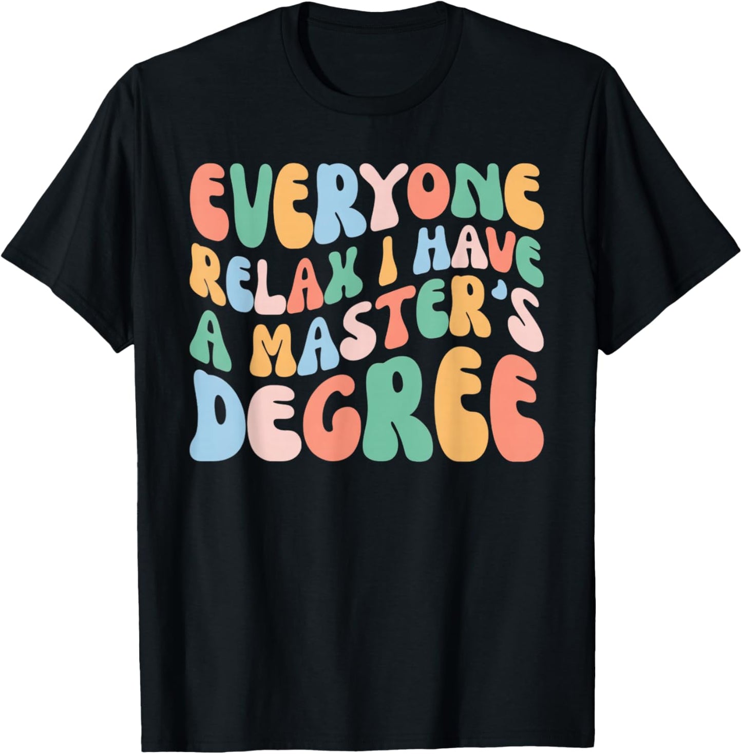 Everyone Relax I Have A Master Degree Graduation Graduation T-Shirt - T-Shirt | Black