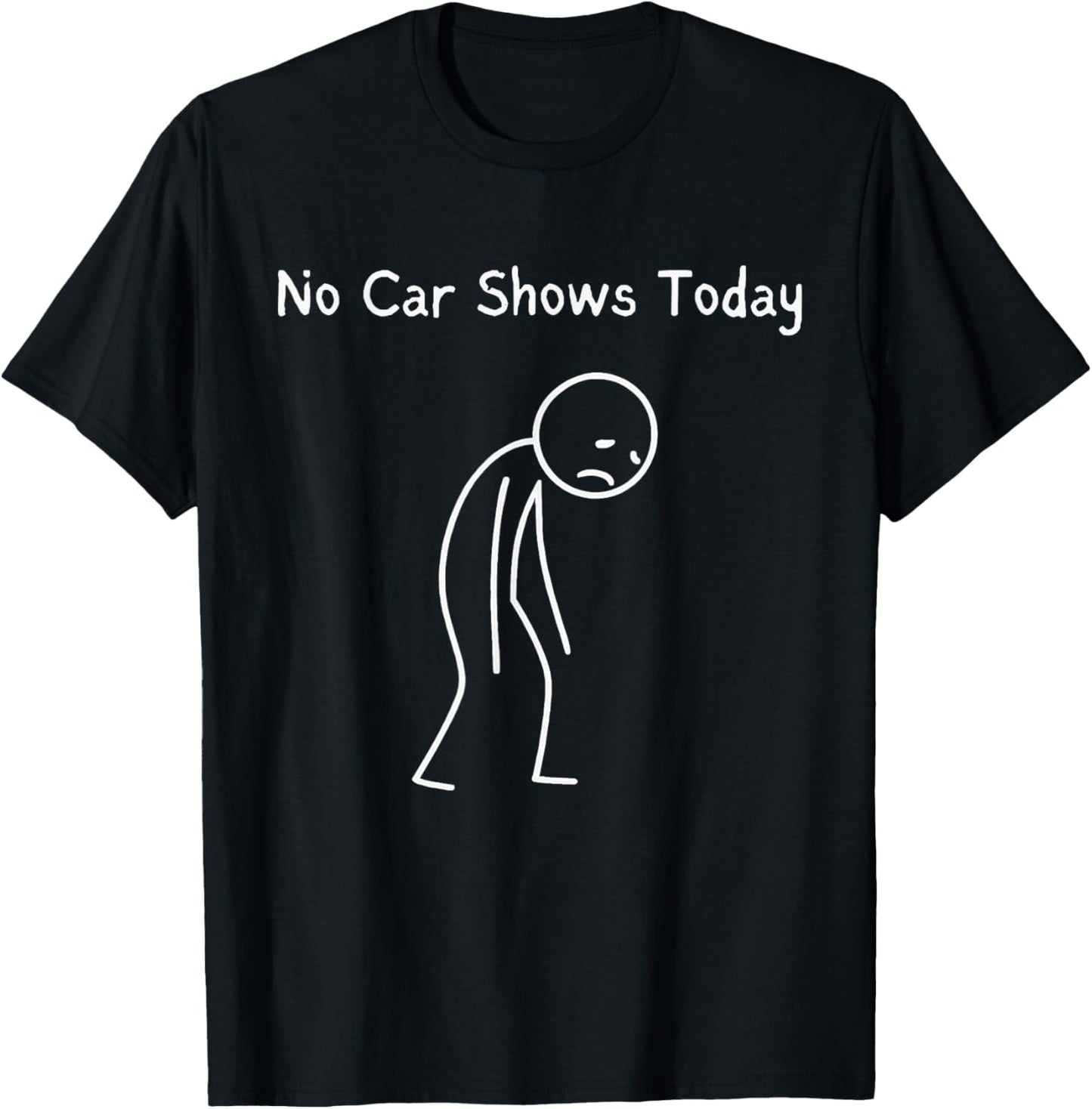 No Car Shows Today - Car Shows Lover Sad Stickman T-Shirt - T-Shirt | Black