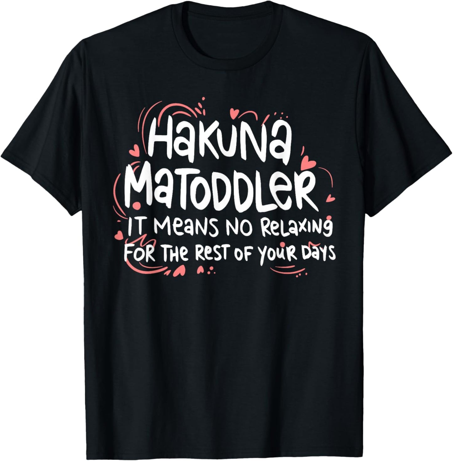 Hakuna Matoddler It Means No Relaxing for The Rest of Your T-Shirt - T-Shirt | Black