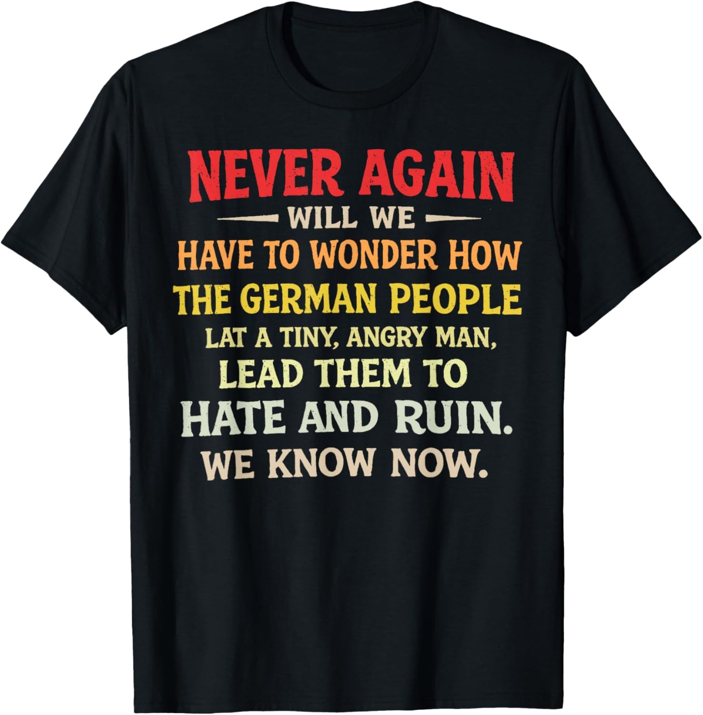 Never Again Will We Have to Wonder How The German People T-Shirt - T-Shirt | Black