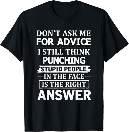 Don't Ask Me for Advice I Still Think Punching Stupid People T-Shirt - T-Shirt | Black