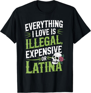 Everything I Love is Illegal Expensive Or Latina Men Boys T-Shirt - T-Shirt | Black