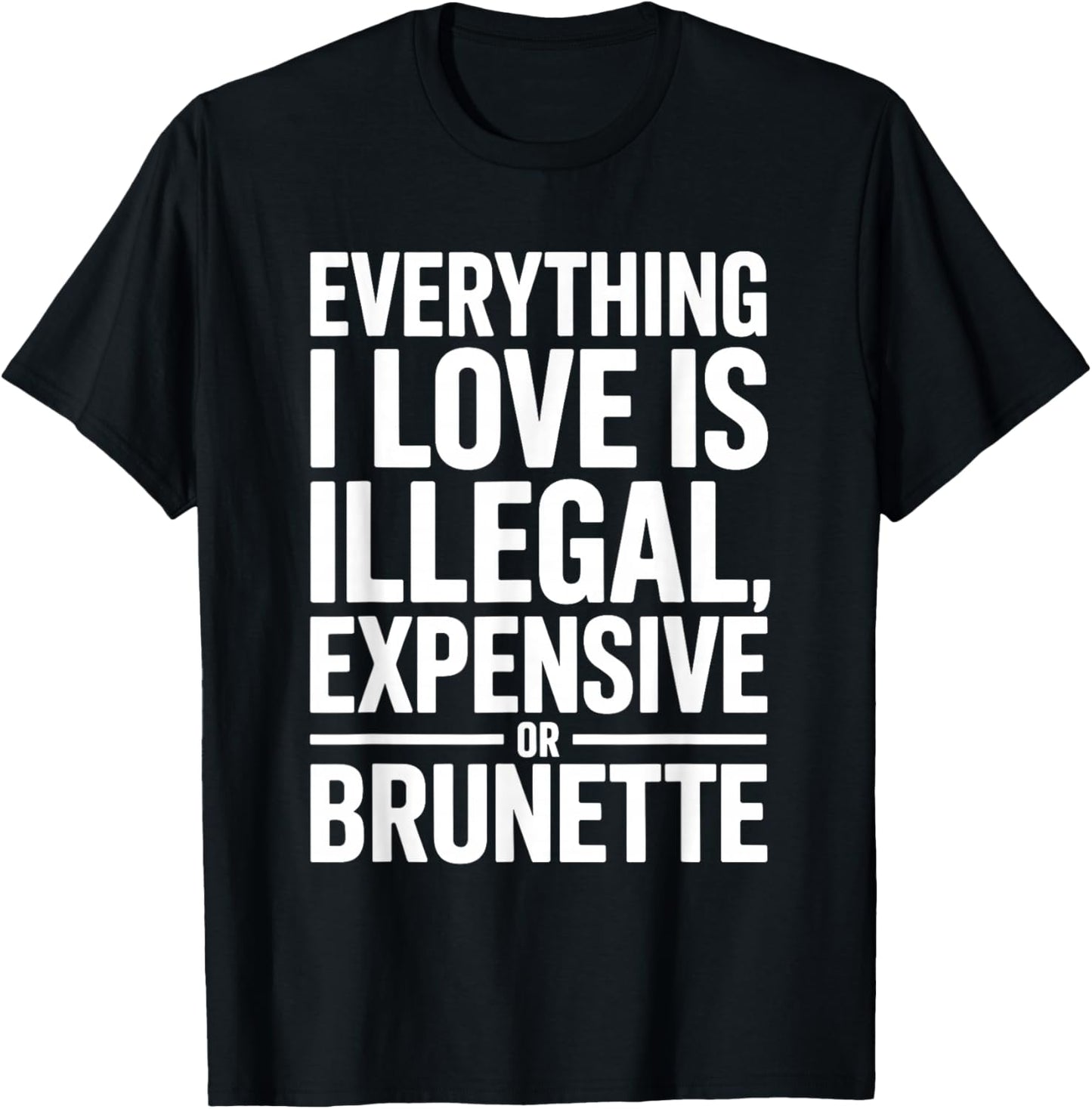 Everything I Love is Illegal Expensive Or Brunette Men Boys T-Shirt - T-Shirt | Black