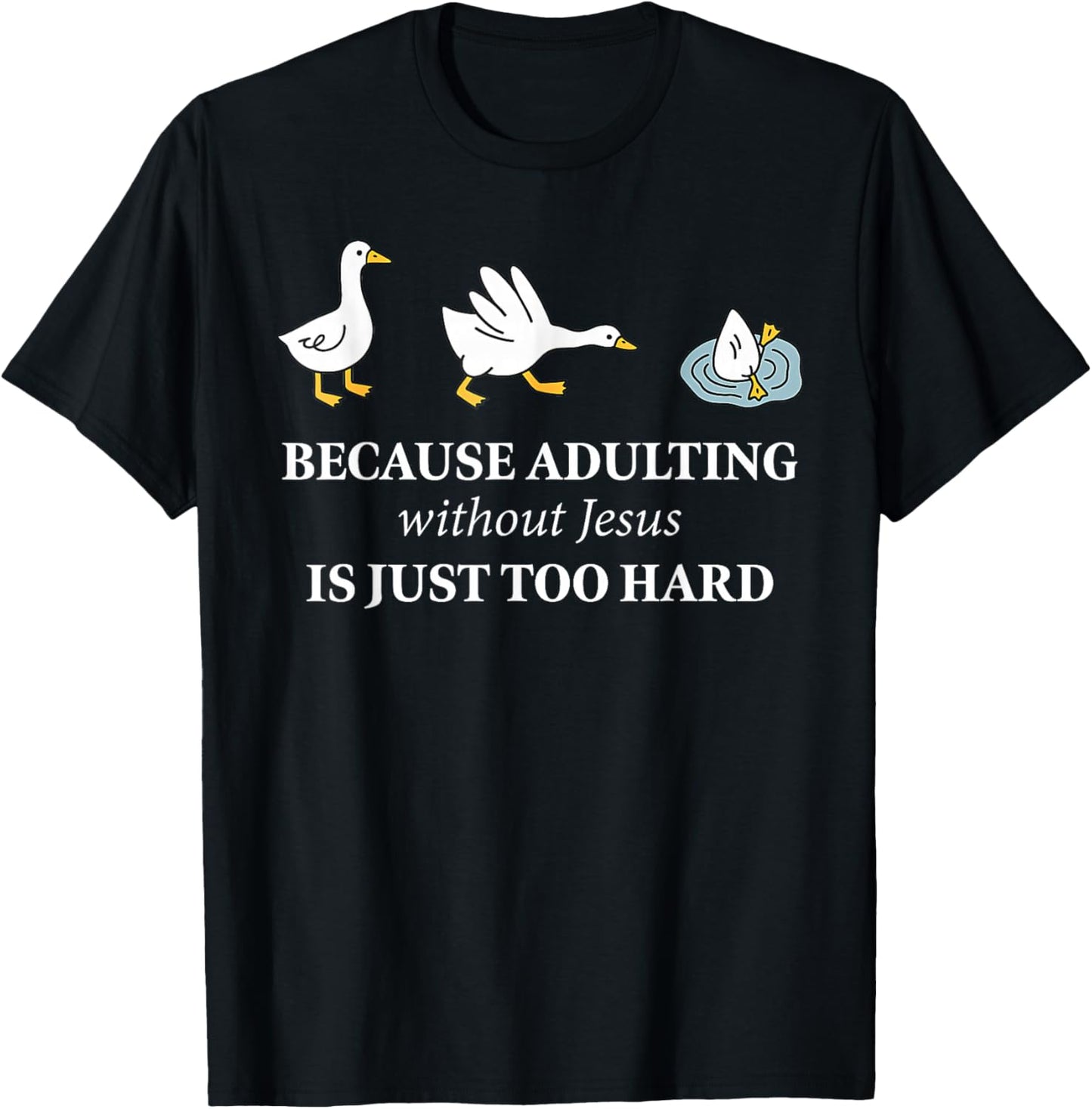 Funny Goose Because Adulting Without Jesus is Just Too Hard T-Shirt - T-Shirt | Black