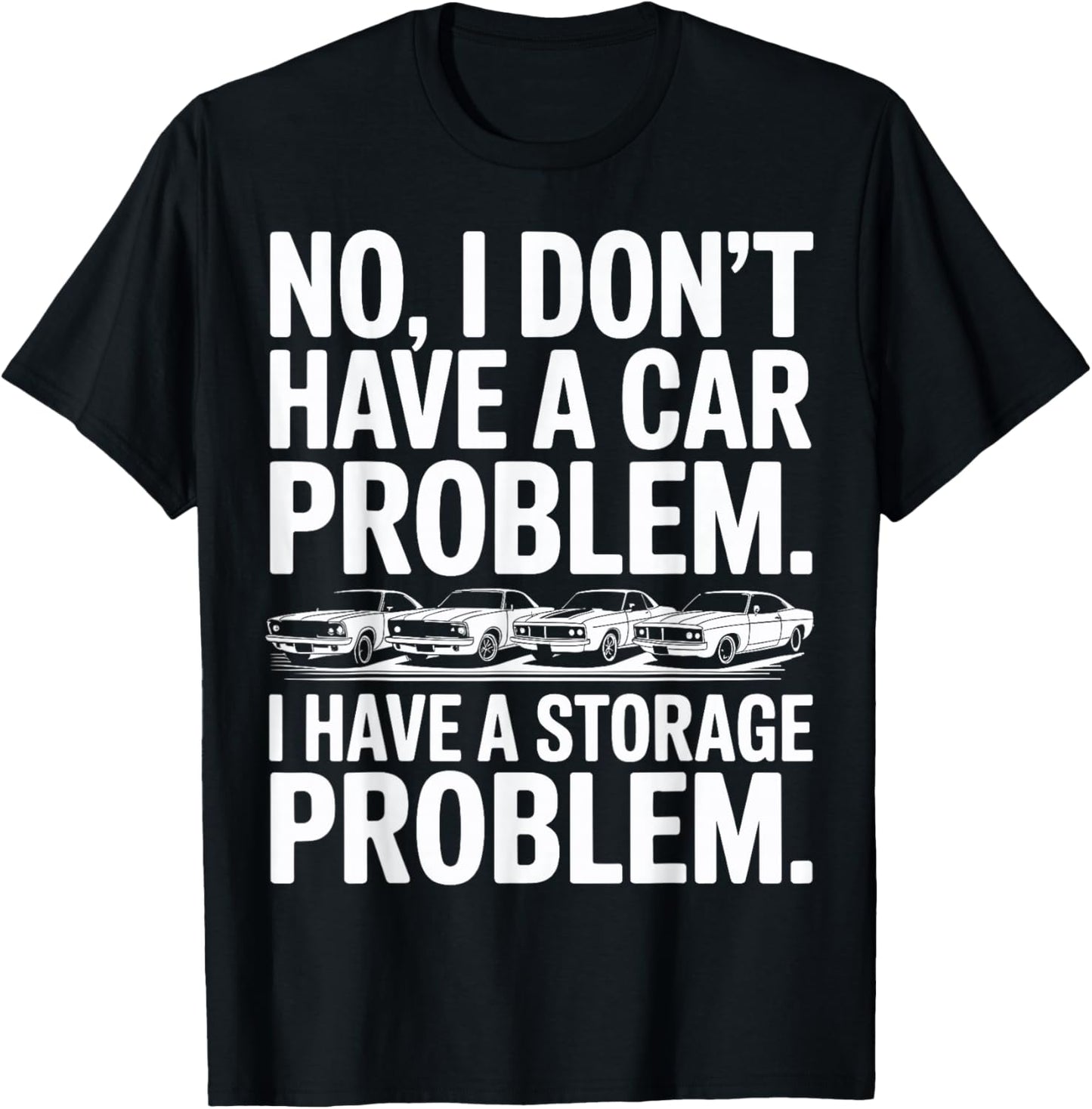 Funny I Dont Have a Car Problem I Have a Storage Problem Men T-Shirt - T-Shirt | Black