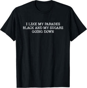 I Like My Parades Black and My Sugars Going Down T-Shirt - T-Shirt | Black