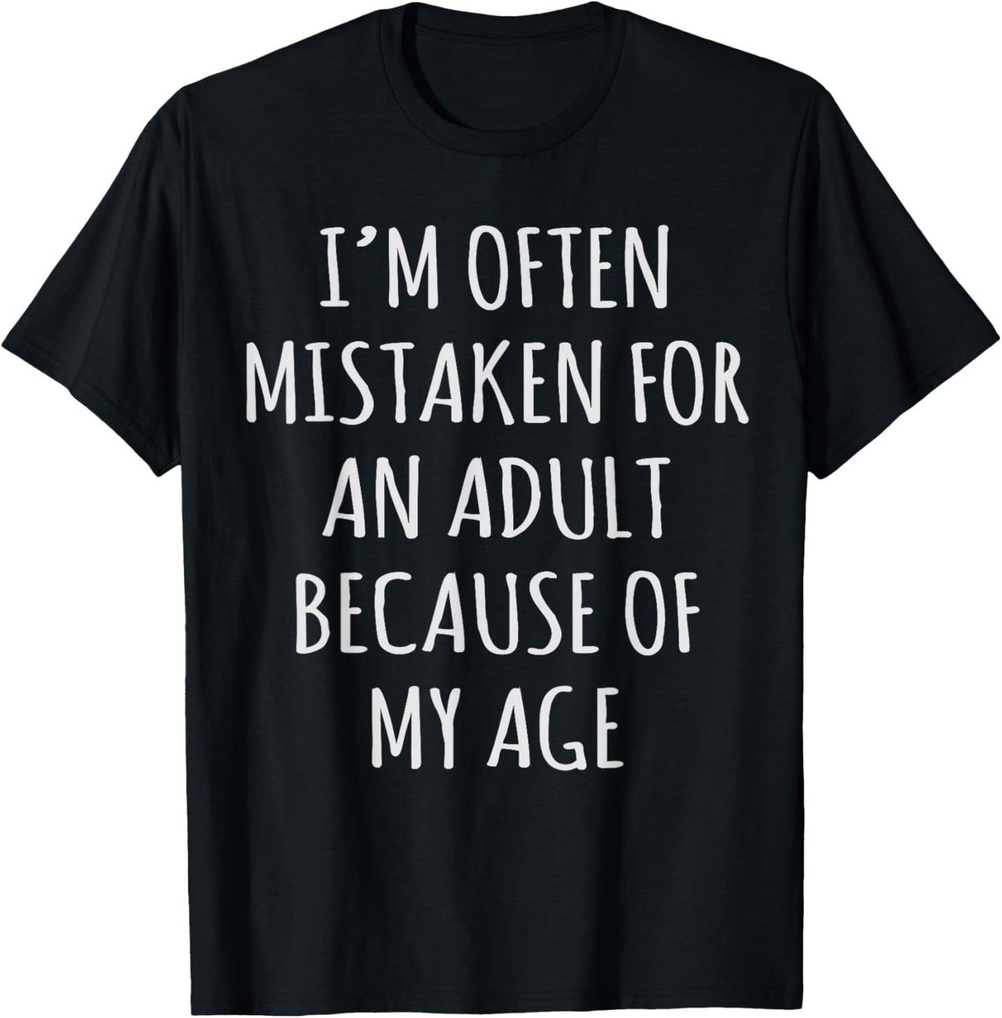 I'm Often Mistaken for an Adult Because of My Age T-Shirt - T-Shirt | Black