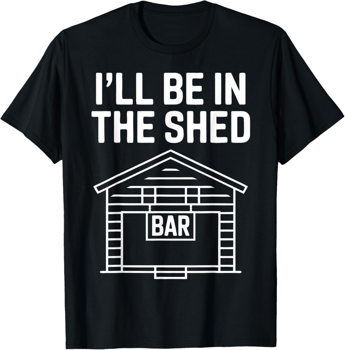 Funny Shed Bar I'll Be in The Shed T-Shirt - T-Shirt | Black