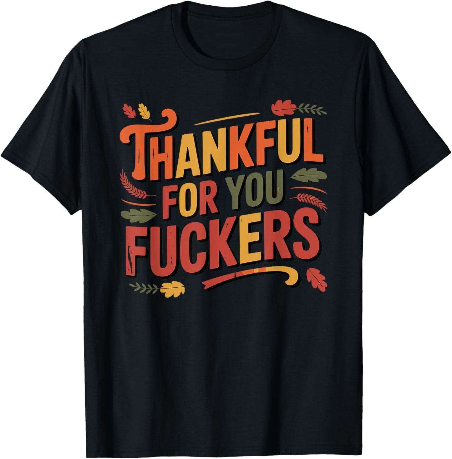 Thankful for You Fuckers Funny Thanksgiving Friendsgiving T-Shirt - T-Shirt | Black