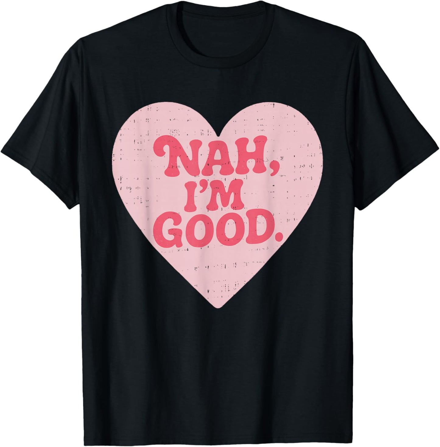 Nah Im Good Heart Anti Valentines Day Single Awareness T-Shirt - T-Shirt | Black
