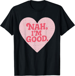 Nah Im Good Heart Anti Valentines Day Single Awareness T-Shirt - T-Shirt | Black