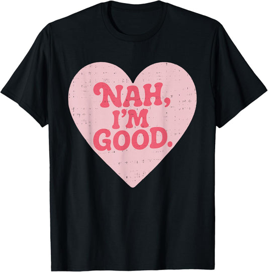 Nah Im Good Heart Anti Valentines Day Single Awareness T-Shirt - T-Shirt | Black