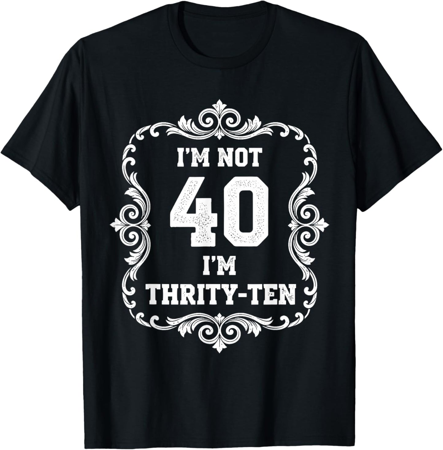 I’m Not 40 I’m Thirty Ten Funny 40th Birthday T Shirt T-Shirt - T-Shirt | Black