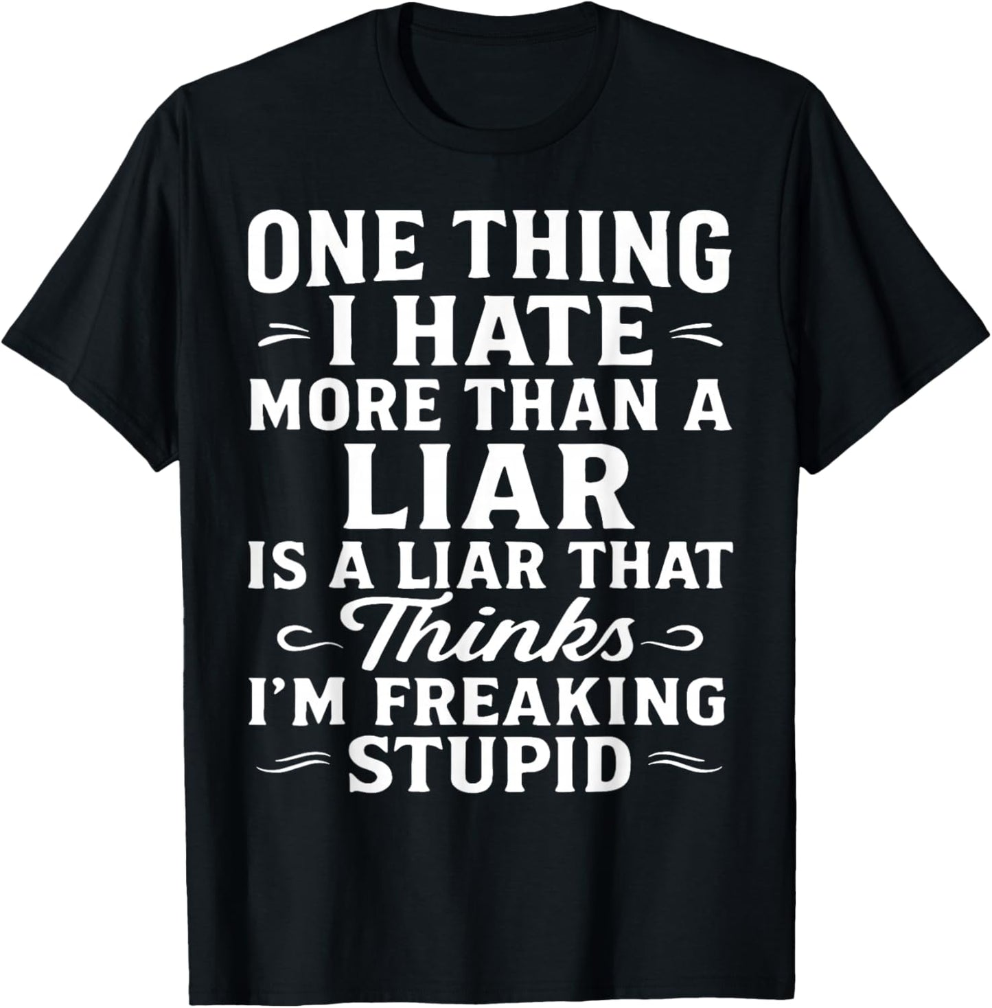 One Thing I Hate More Than A Liar is A Liar That Thinks T-Shirt - T-Shirt | Black