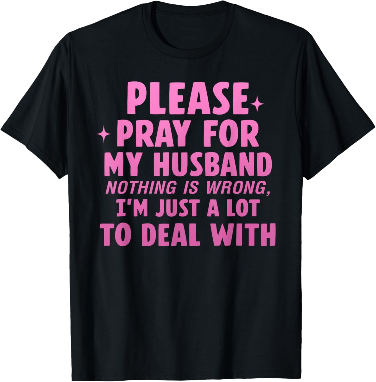 Please Pray for My Husband Nothing is Wrong T-Shirt - T-Shirt | Black