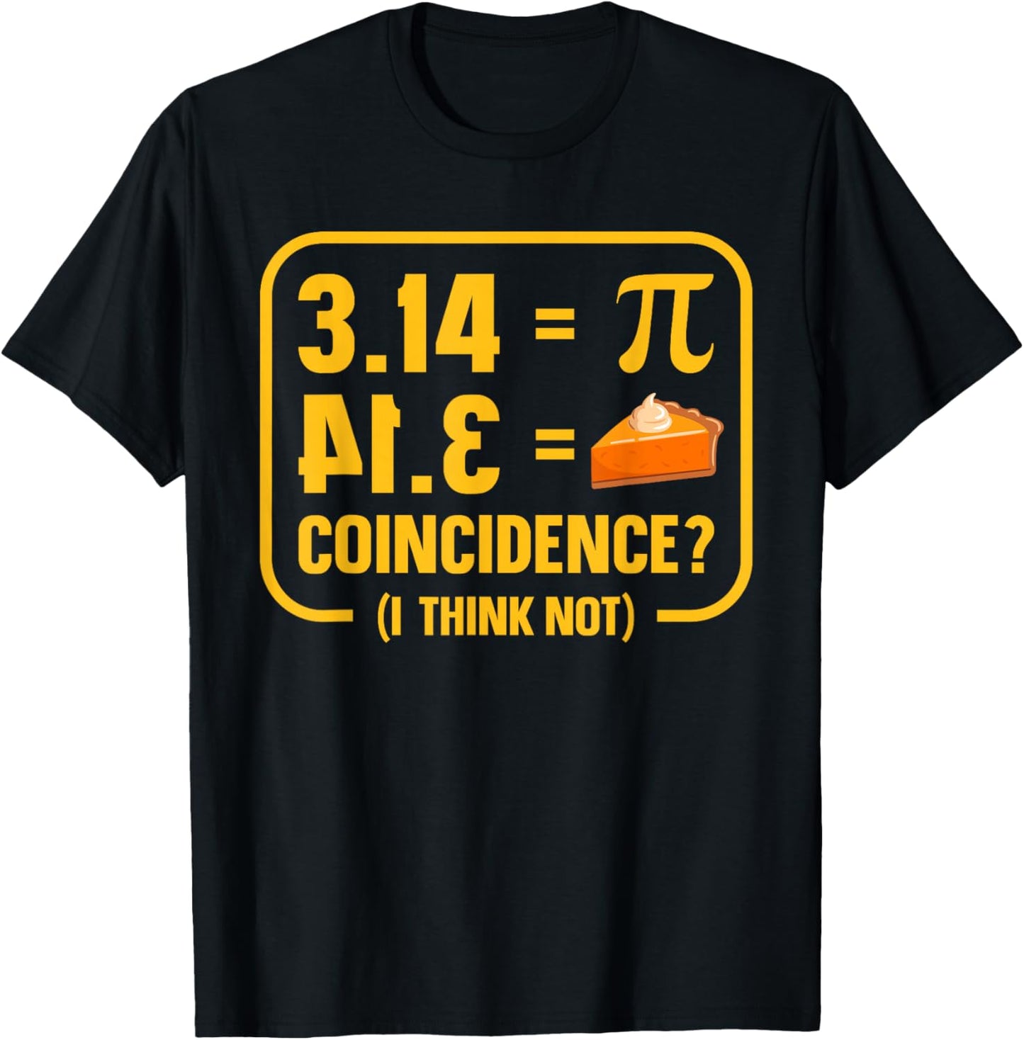 Pi 3 14 = Pie Coincidence ? I Think Not Math Pun Lover Math T-Shirt - T-Shirt | Black