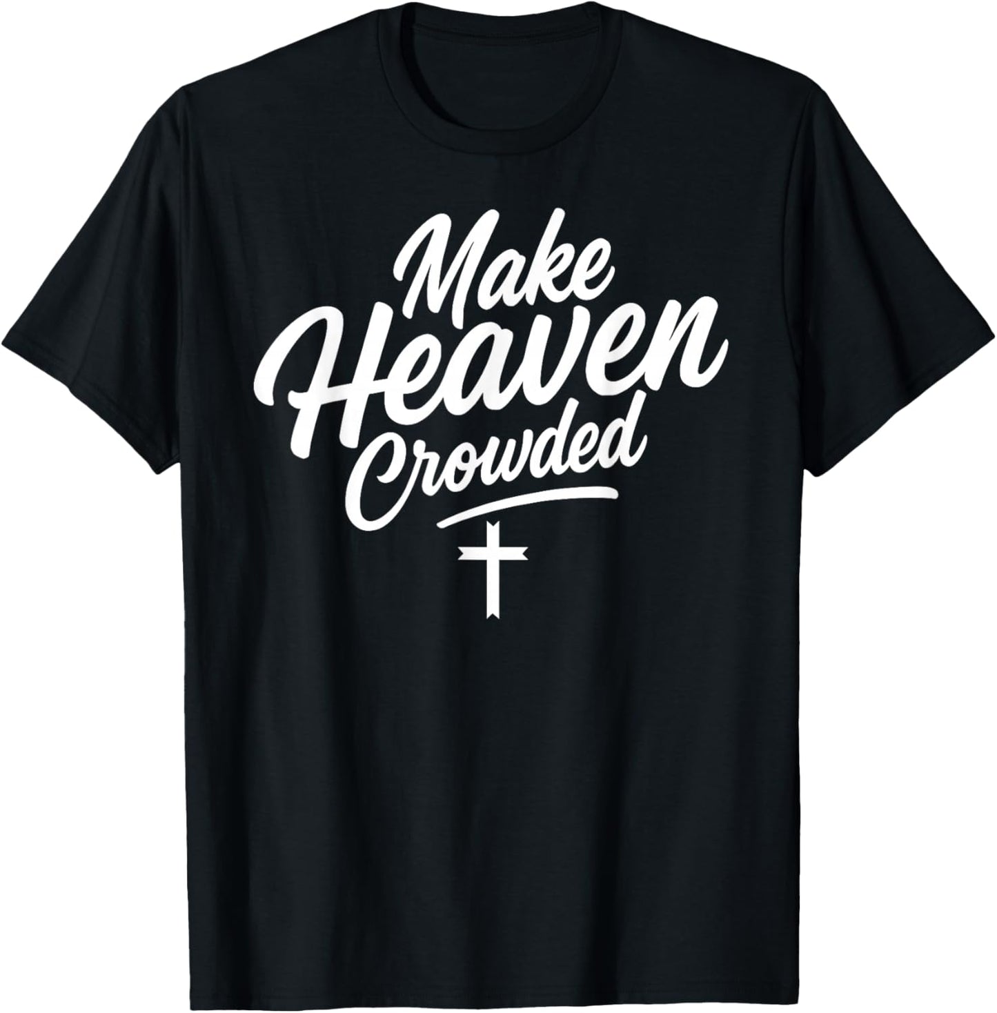 Make Heaven Crowded Jesus God Christian Christianity Faith T-Shirt - T-Shirt | Black