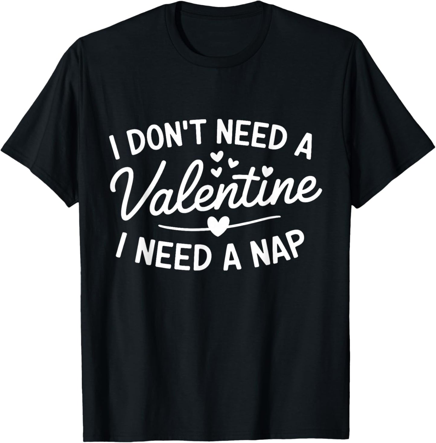 I Dont Need a Valentine I Need a Nap Anti Valentines Day T-Shirt - T-Shirt | Black