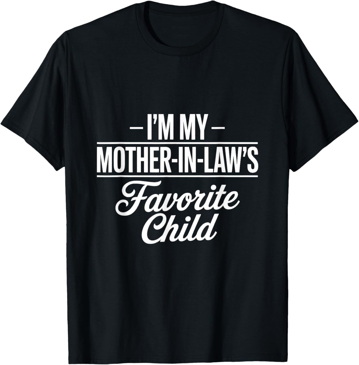 I Am My Mother in Laws Favorite Child Favorite Son in Law T-Shirt - T-Shirt | Black