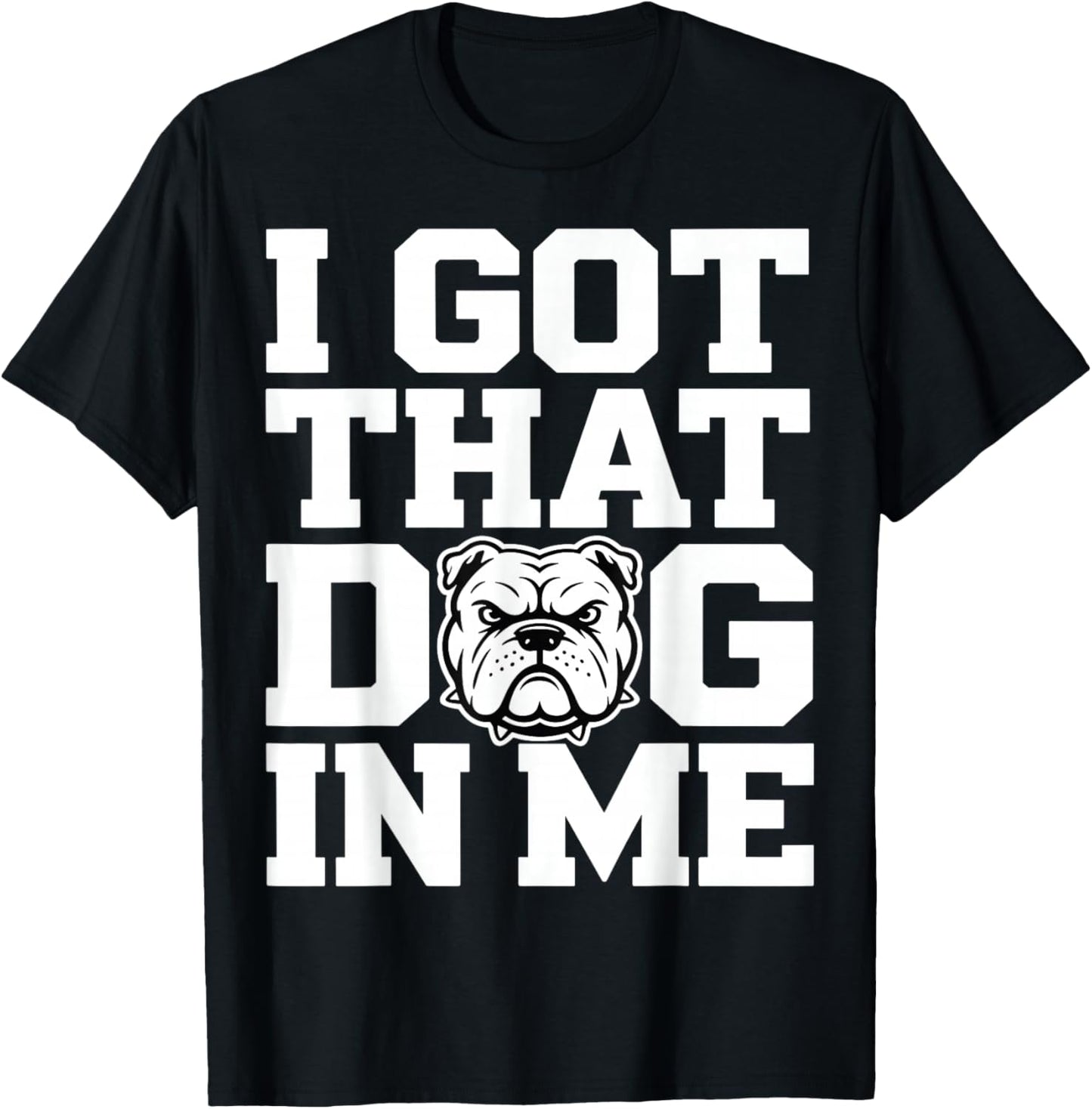 I Got ;That Dog in Me Streetwear Funny Shirt T-Shirt - T-Shirt | Black