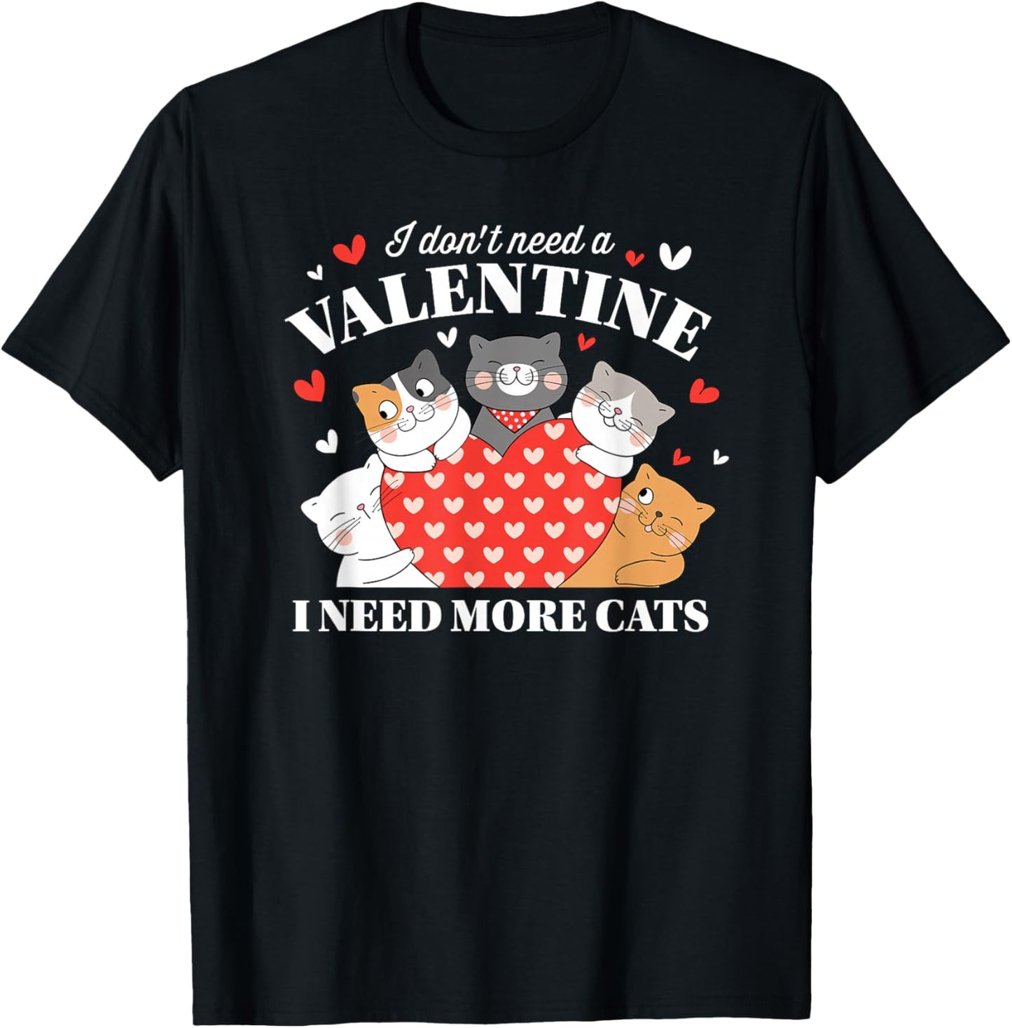 I Don't Need A Valentine I Need More Cats T-Shirt - T-Shirt | Black