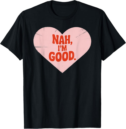Nah, I'm Good, Heart Shape, Anti Valentine's Day T-Shirt - T-Shirt | Black