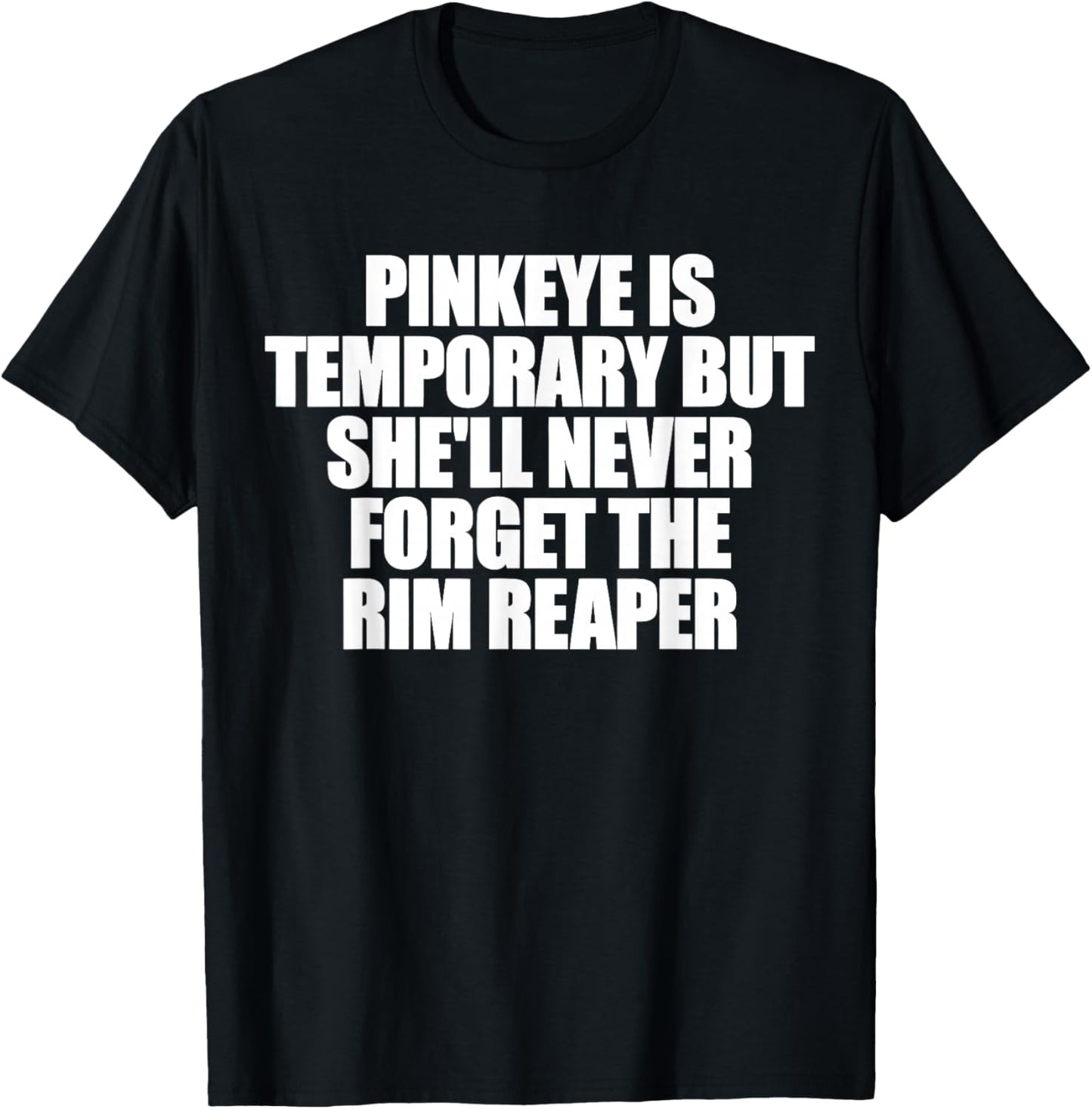 Pinkeye is Temporary But She'll Never Forget The Rim Reaper T-Shirt - T-Shirt | Black
