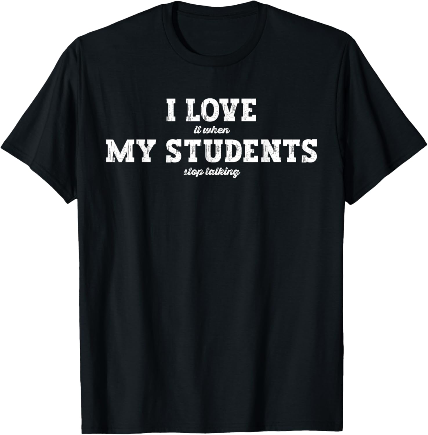 I Love It When My Students Stop Talking T-Shirt - T-Shirt | Black