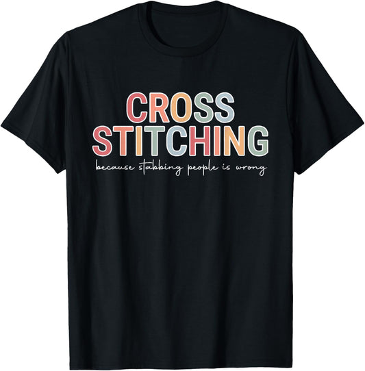 Cross Stitch Because Stabbing People is Wrong for Crafters T-Shirt - T-Shirt | Black