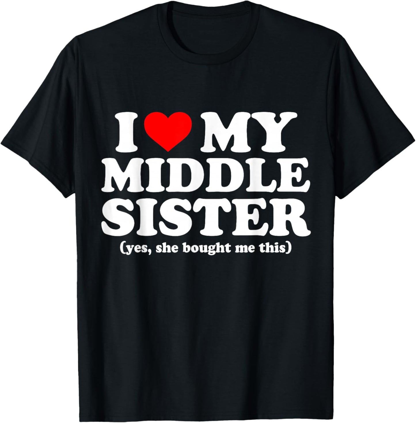 I Love My Middle Sister Yes She Bought Me This T-Shirt - T-Shirt | Black