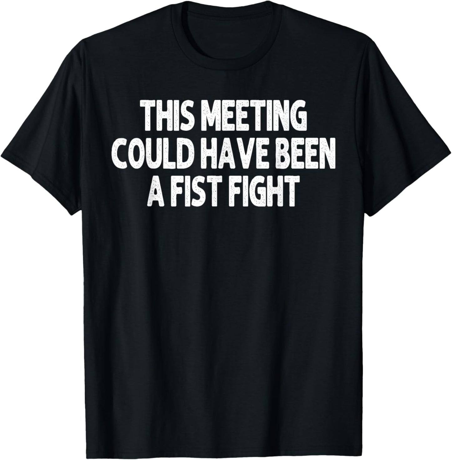 This Meeting Could Have Been a Fist Fight Work Humor Funny T-Shirt - T-Shirt | Black