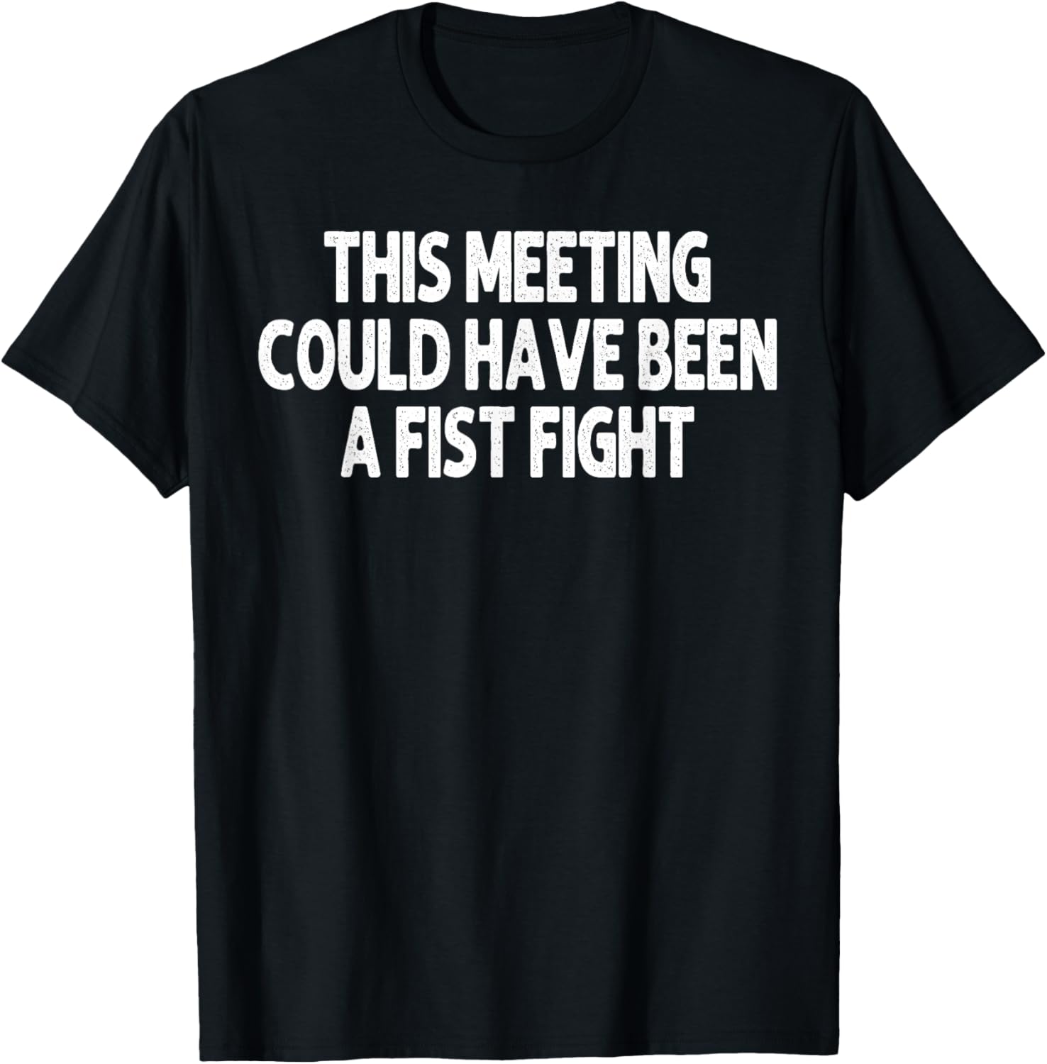 This Meeting Could Have Been a Fist Fight Work Humor Funny T-Shirt - T-Shirt | Black
