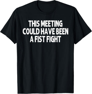 This Meeting Could Have Been a Fist Fight Work Humor Funny T-Shirt - T-Shirt | Black
