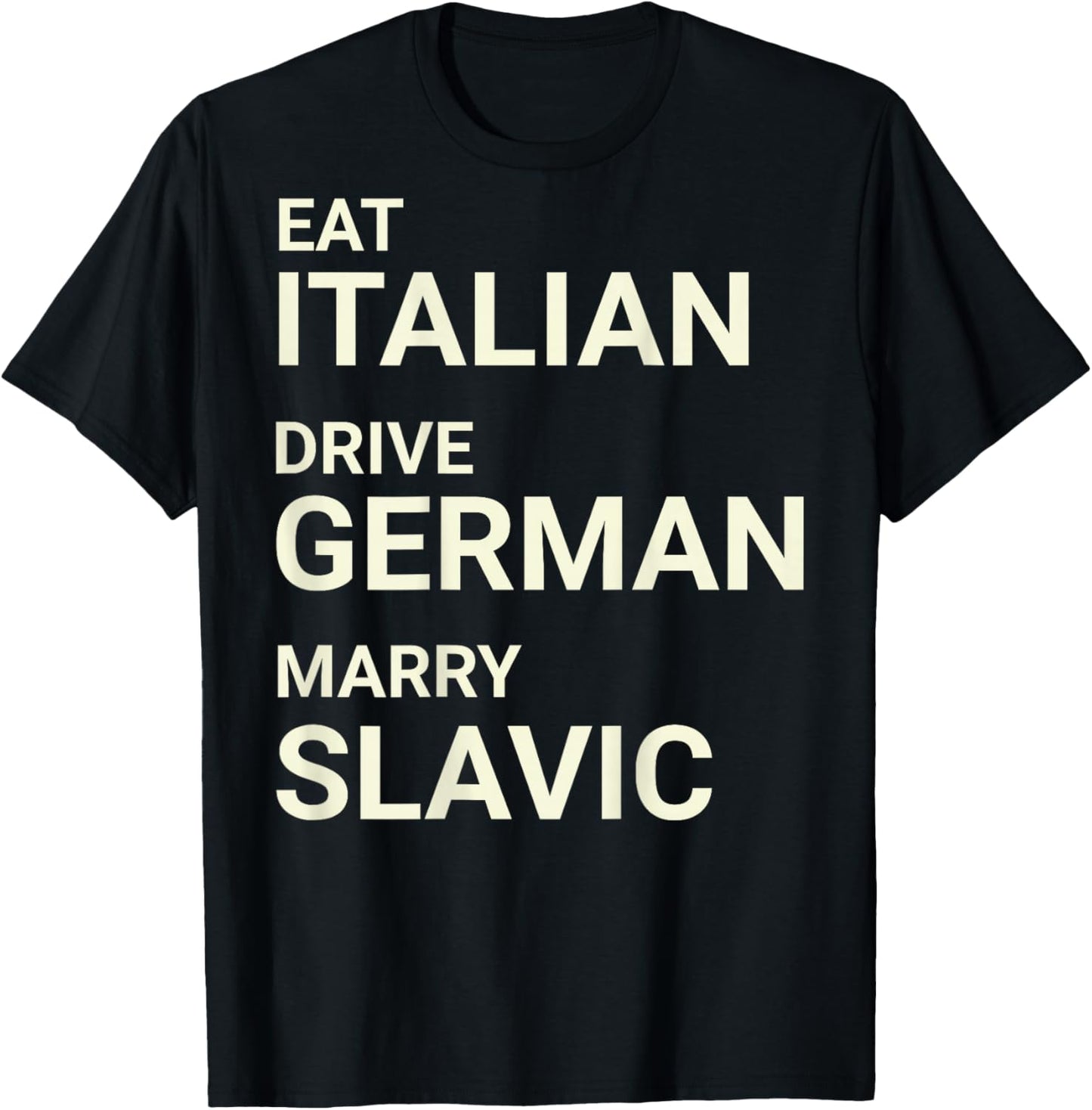 Eat Italian Drive German Marry Slavic Funny ON Back T-Shirt - T-Shirt | Black