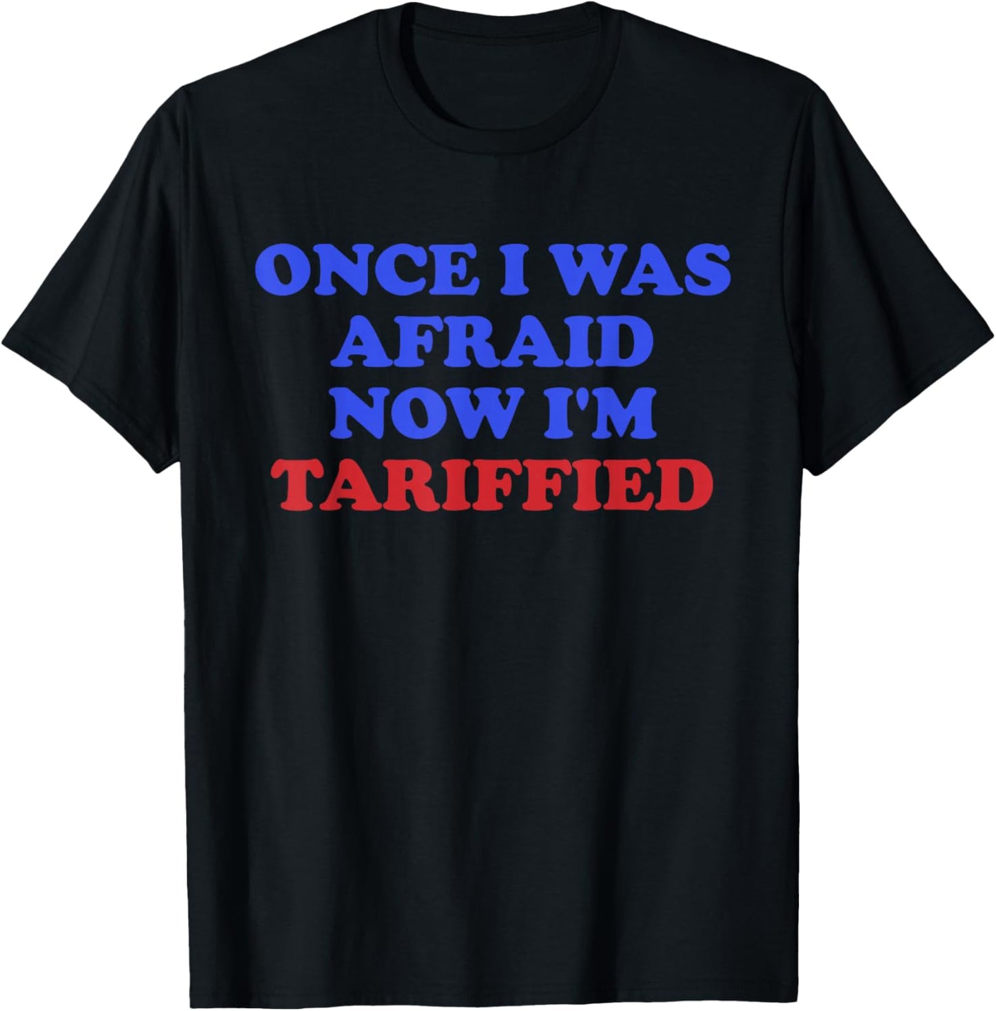 Once I was Afraid Now I'm Tariffied Funny Quote T-Shirt - T-Shirt | Black