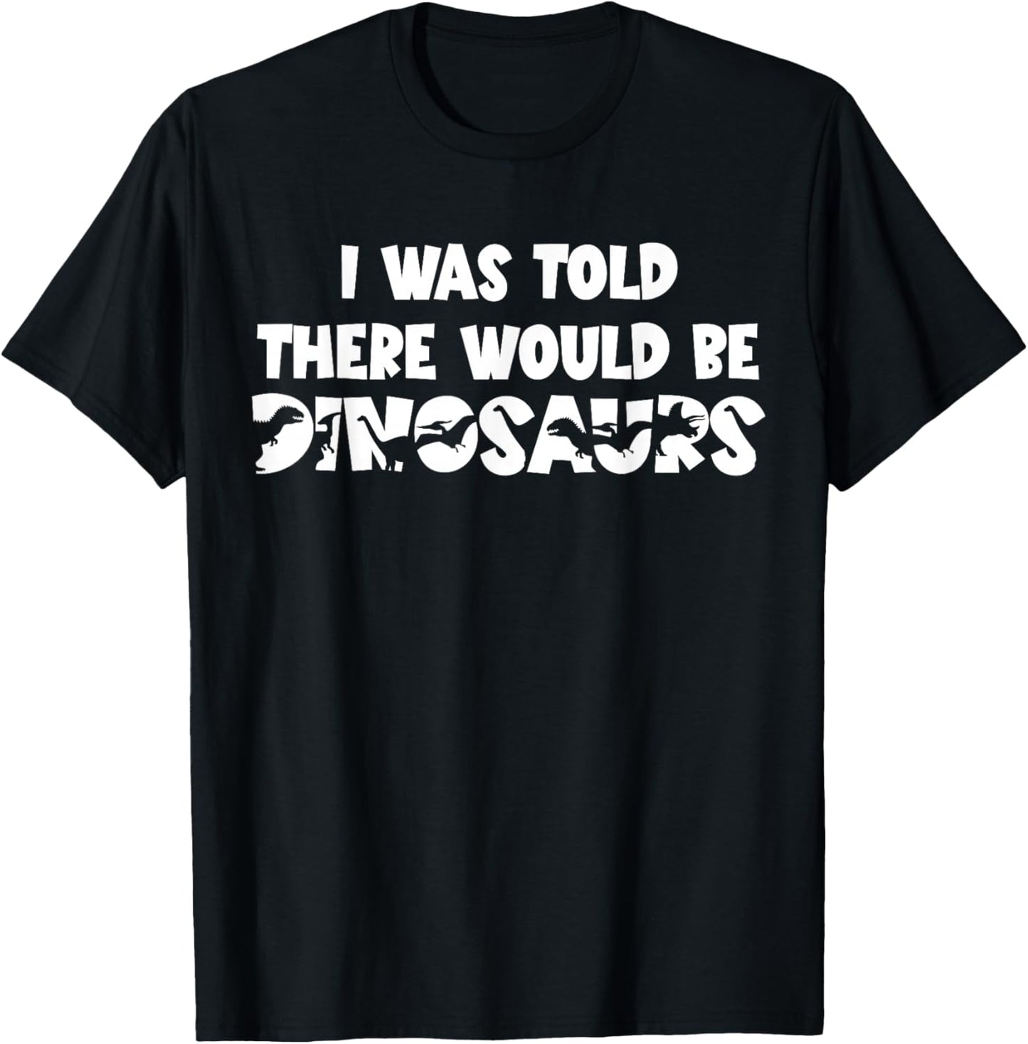 I was Told There Would Be Dinosaurs Dinosaur T-Shirt - T-Shirt | Black